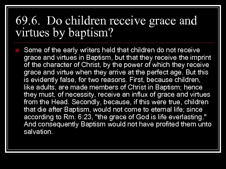 69. 6. Do children receive grace and virtues by baptism? n Some of the