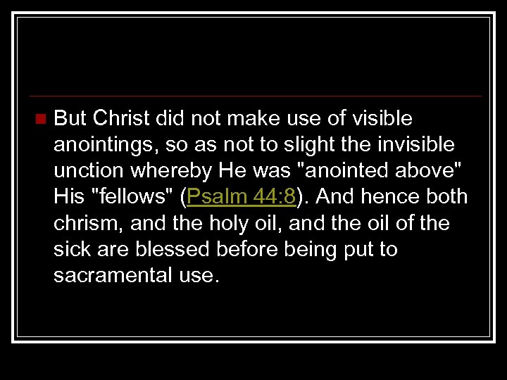 n But Christ did not make use of visible anointings, so as not to