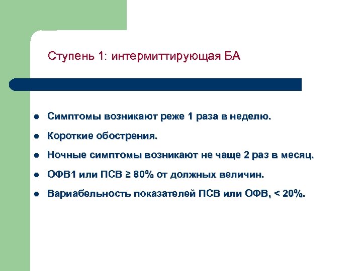 Ступень 1: интермиттирующая БА l Симптомы возникают реже 1 раза в неделю. l Короткие