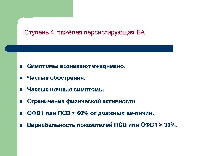Ступень 4: тяжёлая персистирующая БА. l Симптомы возникают ежедневно. l Частые обострения. l Частые