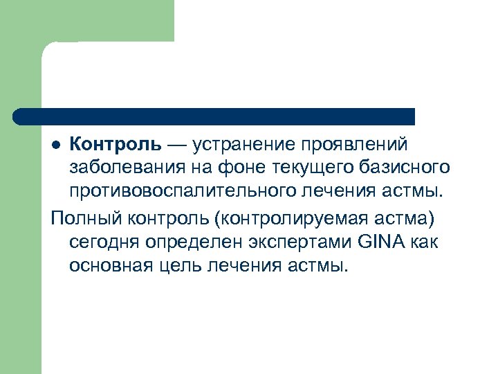 Контроль — устранение проявлений заболевания на фоне текущего базисного противовоспалительного лечения астмы. Полный контроль