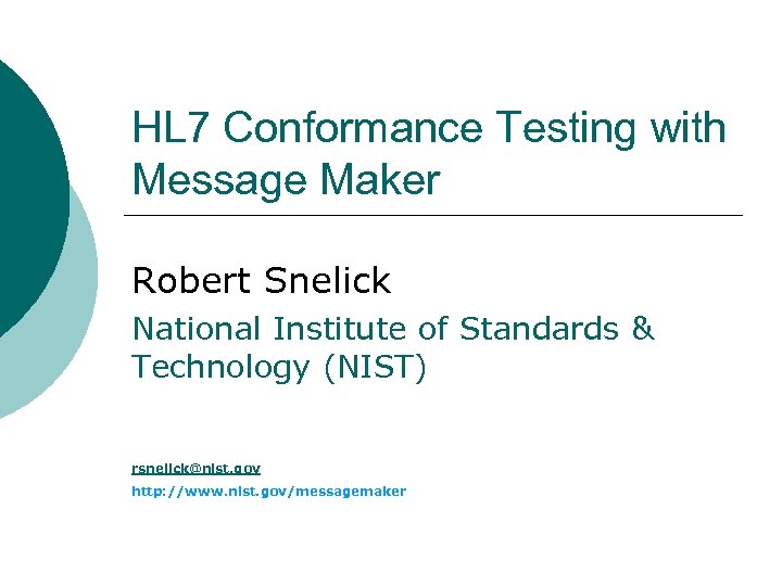HL 7 Conformance Testing with Message Maker Robert Snelick National Institute of Standards &