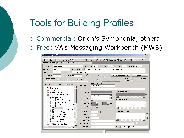 Tools for Building Profiles ¡ ¡ Commercial: Orion’s Symphonia, others Free: VA’s Messaging Workbench