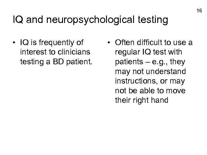 16 IQ and neuropsychological testing • IQ is frequently of interest to clinicians testing