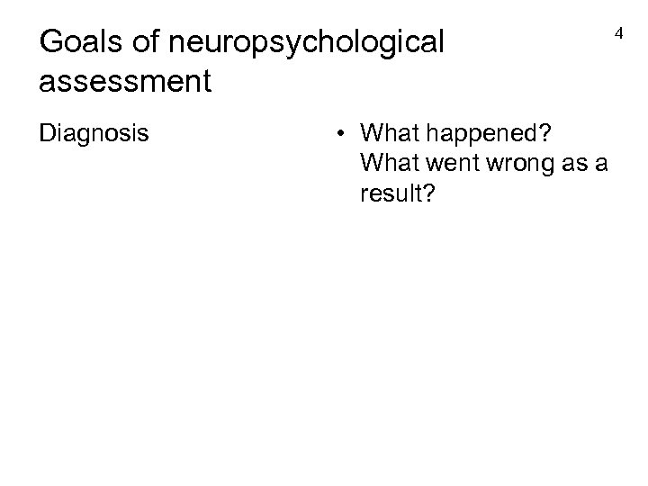 Goals of neuropsychological assessment Diagnosis • What happened? What went wrong as a result?