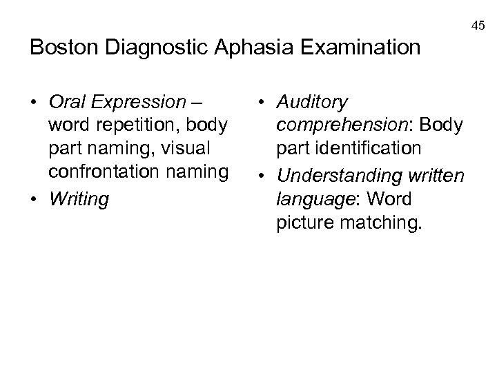 45 Boston Diagnostic Aphasia Examination • Oral Expression – word repetition, body part naming,