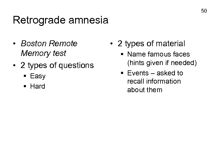 50 Retrograde amnesia • Boston Remote Memory test • 2 types of questions §