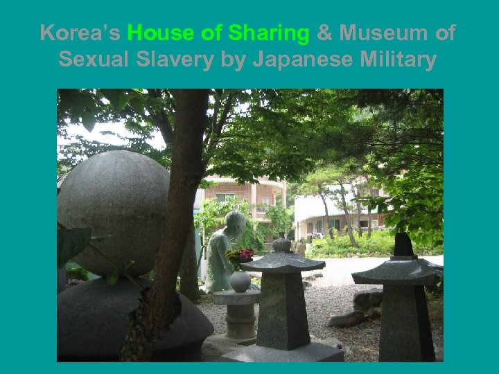 Korea’s House of Sharing & Museum of Sexual Slavery by Japanese Military 