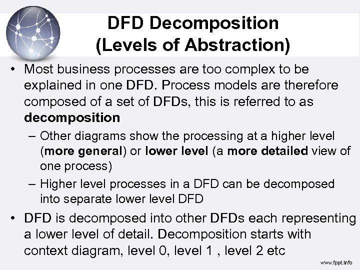 DFD Decomposition (Levels of Abstraction) • Most business processes are too complex to be