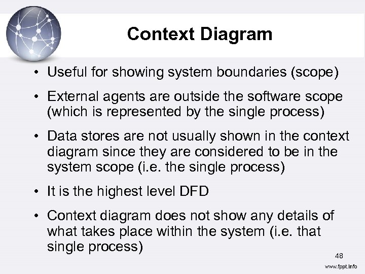 Context Diagram • Useful for showing system boundaries (scope) • External agents are outside