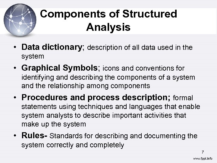 Components of Structured Analysis • Data dictionary; description of all data used in the