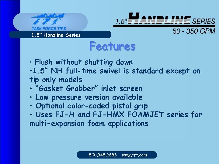 1. 5” Handline Series Features • Flush without shutting down • 1. 5” NH