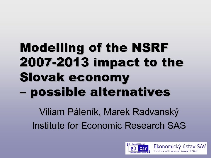 Modelling of the NSRF 2007 -2013 impact to the Slovak economy – possible alternatives