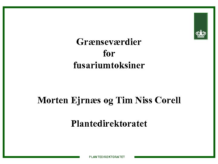 Grænseværdier for fusariumtoksiner Morten Ejrnæs og Tim Niss Corell Plantedirektoratet PLANTEDIREKTORATET 