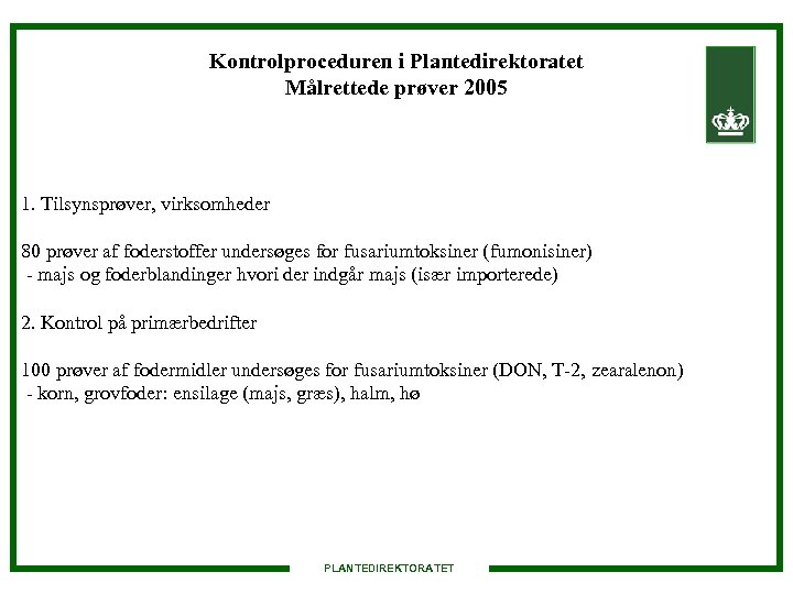 Kontrolproceduren i Plantedirektoratet Målrettede prøver 2005 1. Tilsynsprøver, virksomheder 80 prøver af foderstoffer undersøges