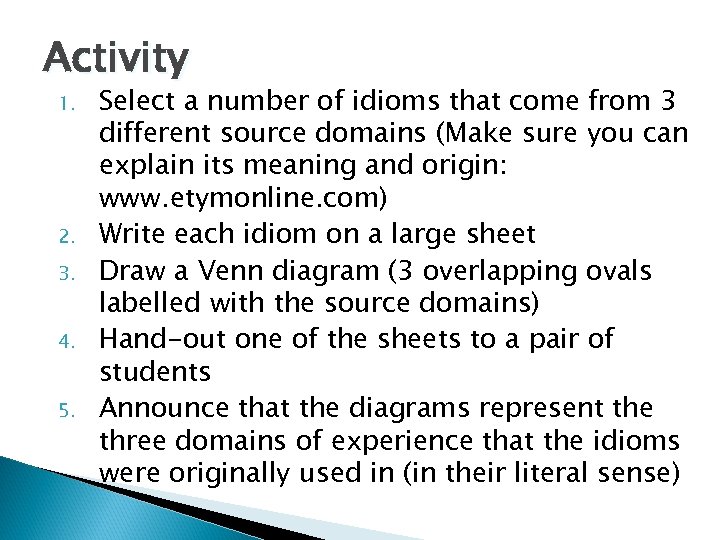 Activity 1. 2. 3. 4. 5. Select a number of idioms that come from