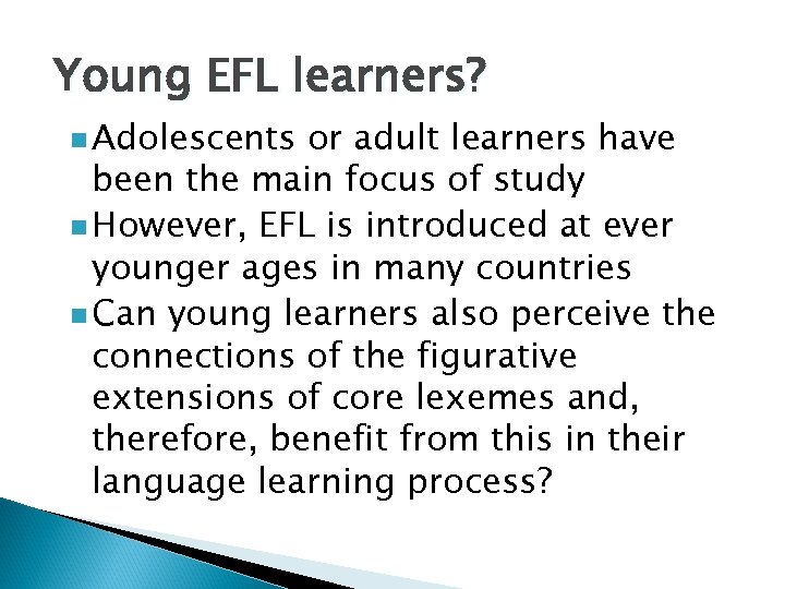 Young EFL learners? n Adolescents or adult learners have been the main focus of