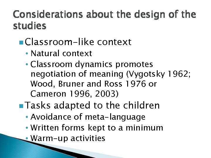 Considerations about the design of the studies n Classroom-like context • Natural context •