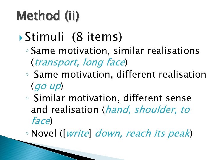 Method (ii) Stimuli (8 items) ◦ Same motivation, similar realisations (transport, long face) ◦