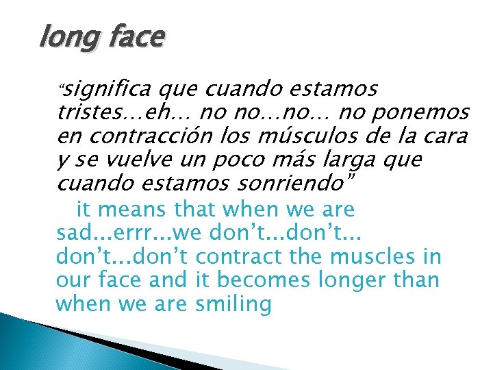 long face “significa que cuando estamos tristes…eh… no no…no… no ponemos en contracción los