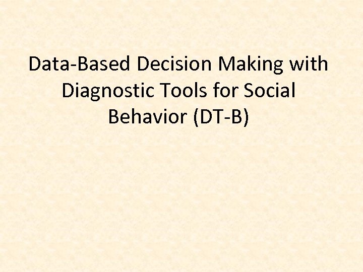 Data-Based Decision Making with Diagnostic Tools for Social Behavior (DT-B) 