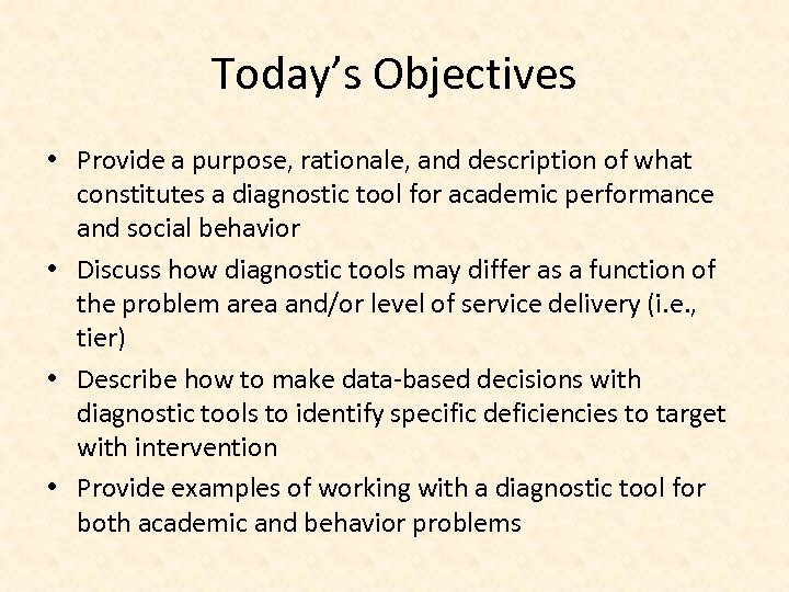 Today’s Objectives • Provide a purpose, rationale, and description of what constitutes a diagnostic