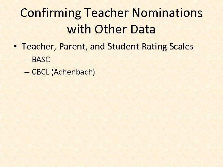 Confirming Teacher Nominations with Other Data • Teacher, Parent, and Student Rating Scales –