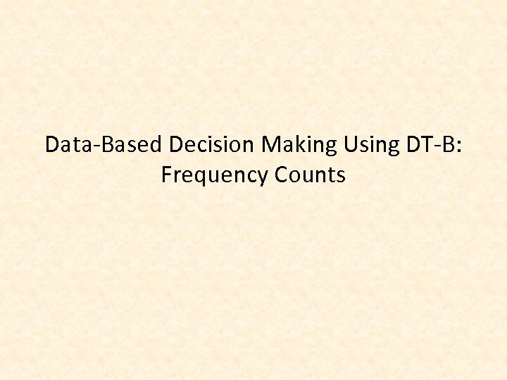 Data-Based Decision Making Using DT-B: Frequency Counts 