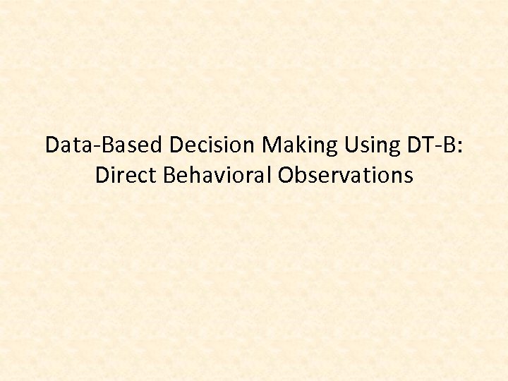 Data-Based Decision Making Using DT-B: Direct Behavioral Observations 