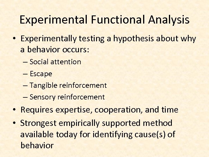Experimental Functional Analysis • Experimentally testing a hypothesis about why a behavior occurs: –