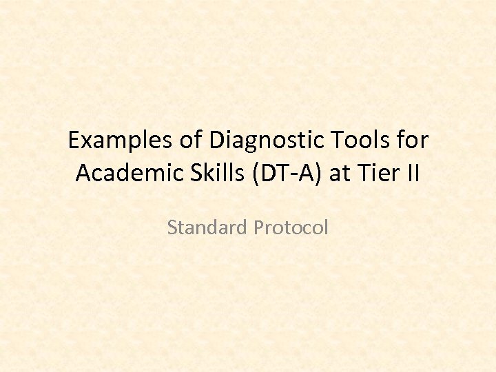 Examples of Diagnostic Tools for Academic Skills (DT-A) at Tier II Standard Protocol 