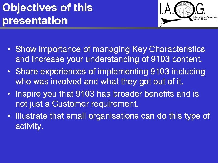 Objectives of this presentation • Show importance of managing Key Characteristics and Increase your