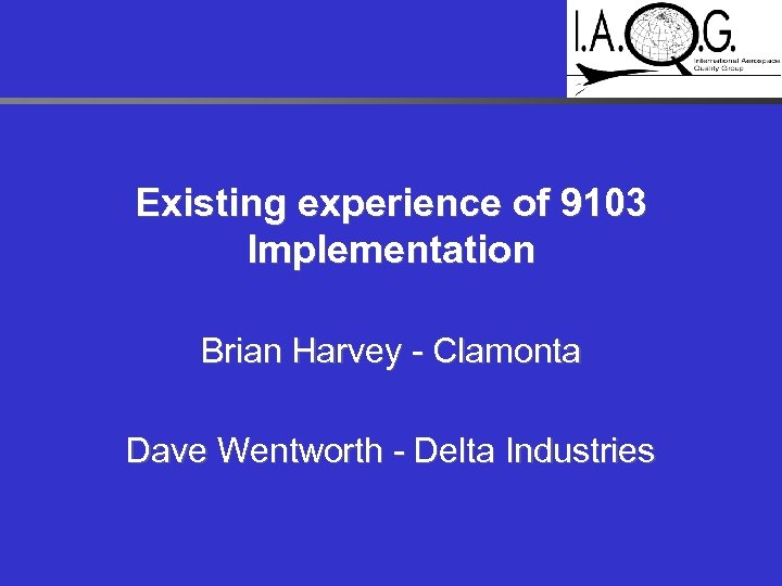 Existing experience of 9103 Implementation Brian Harvey - Clamonta Dave Wentworth - Delta Industries