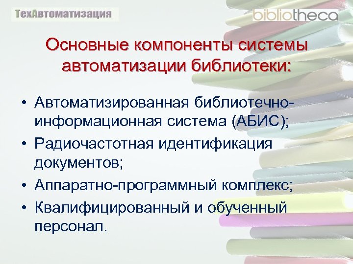 Основные компоненты системы автоматизации библиотеки: • Автоматизированная библиотечноинформационная система (АБИС); • Радиочастотная идентификация документов;