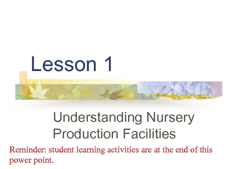 Lesson 1 Understanding Nursery Production Facilities Reminder: student learning activities are at the end