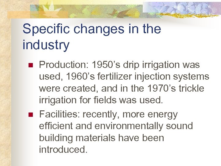 Specific changes in the industry n n Production: 1950’s drip irrigation was used, 1960’s