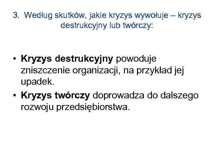3. Według skutków, jakie kryzys wywołuje – kryzys destrukcyjny lub twórczy: • Kryzys destrukcyjny