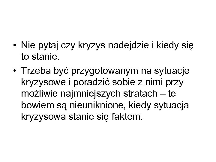  • Nie pytaj czy kryzys nadejdzie i kiedy się to stanie. • Trzeba