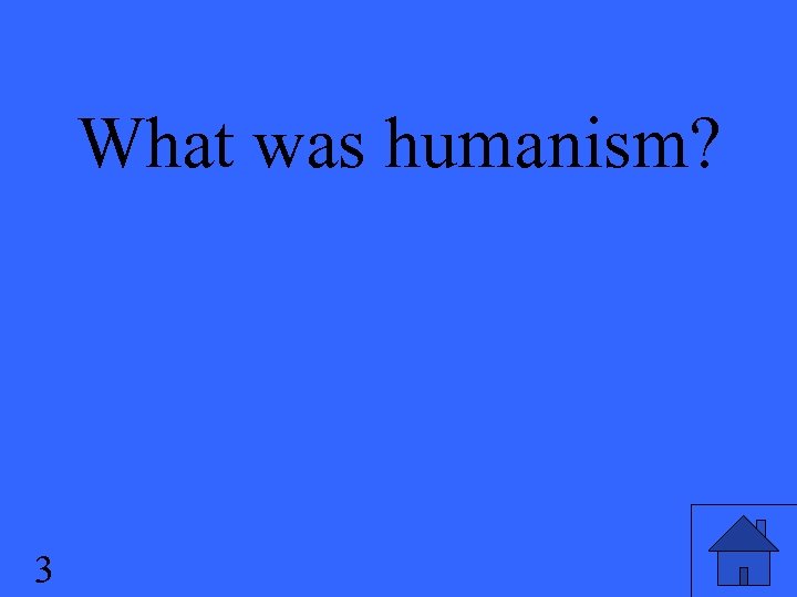 What was humanism? 3 