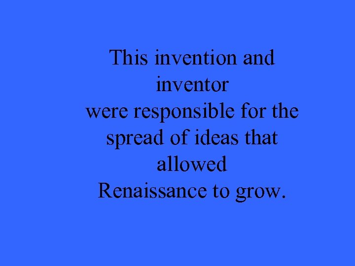 This invention and inventor were responsible for the spread of ideas that allowed Renaissance