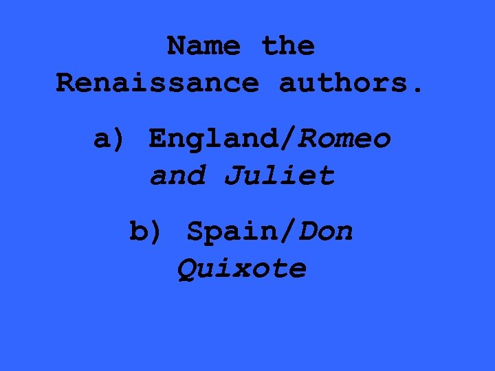 Name the Renaissance authors. a) England/Romeo and Juliet b) Spain/Don Quixote 