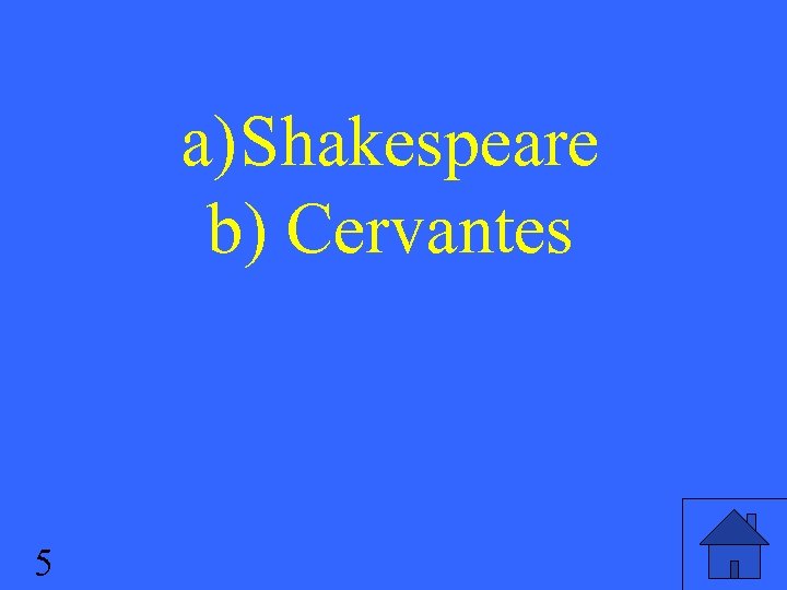 a) Shakespeare b) Cervantes 5 