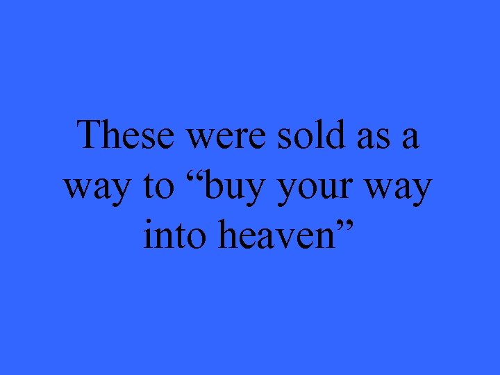 These were sold as a way to “buy your way into heaven” 