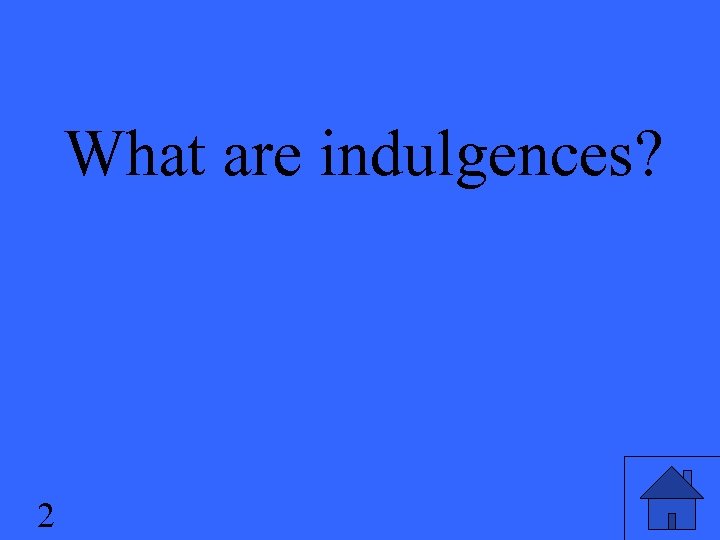 What are indulgences? 2 