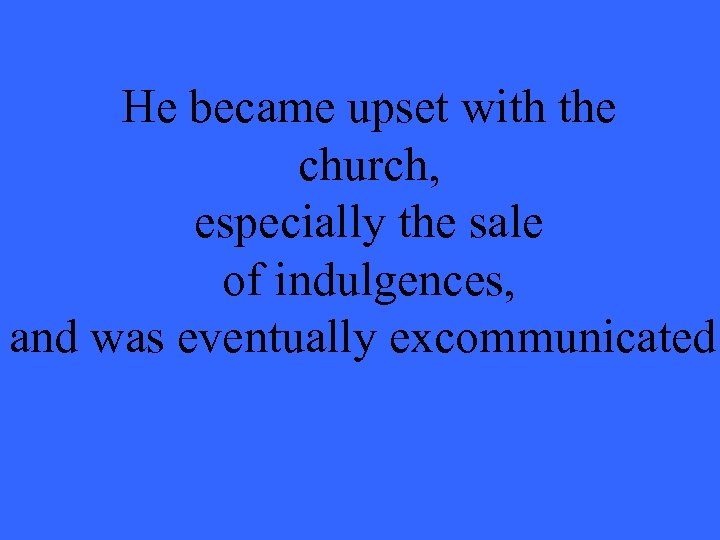 He became upset with the church, especially the sale of indulgences, and was eventually