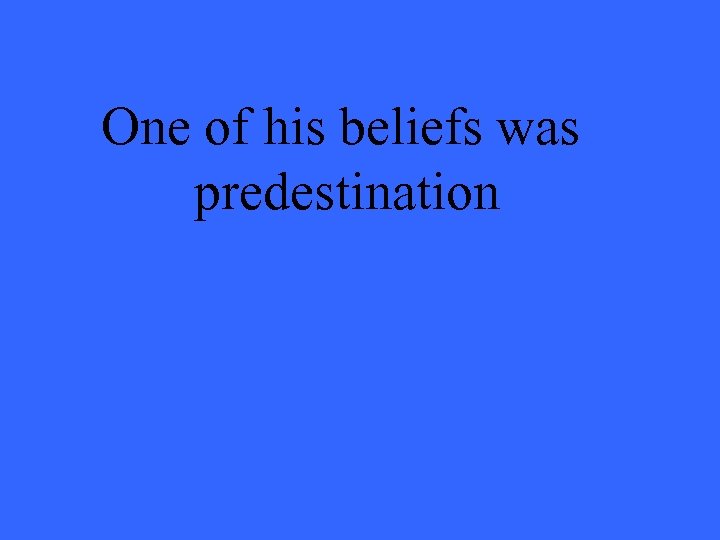 One of his beliefs was predestination 