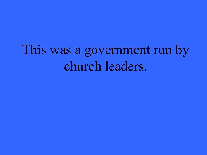 This was a government run by church leaders. 