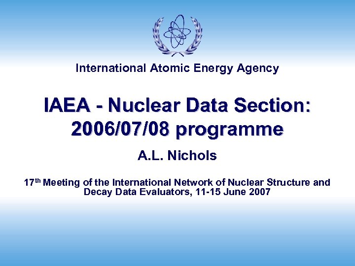 International Atomic Energy Agency IAEA - Nuclear Data Section: 2006/07/08 programme A. L. Nichols