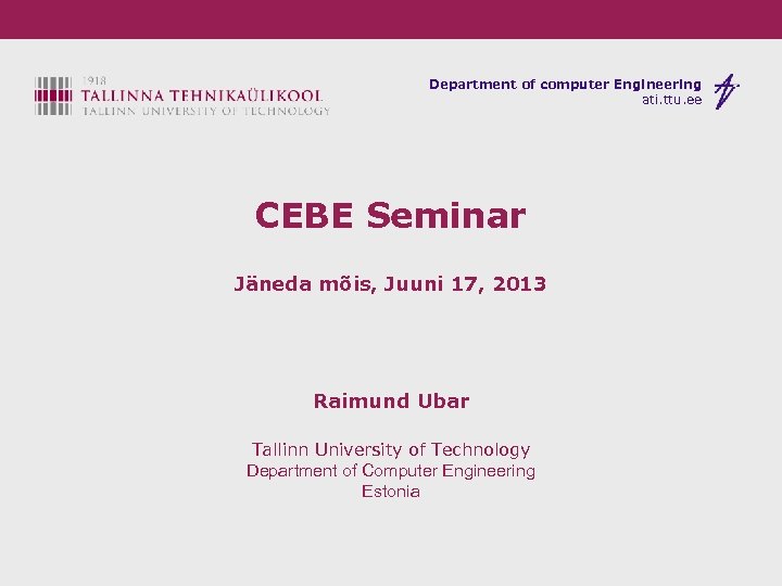 Department of computer Engineering ati. ttu. ee CEBE Seminar Jäneda mõis, Juuni 17, 2013