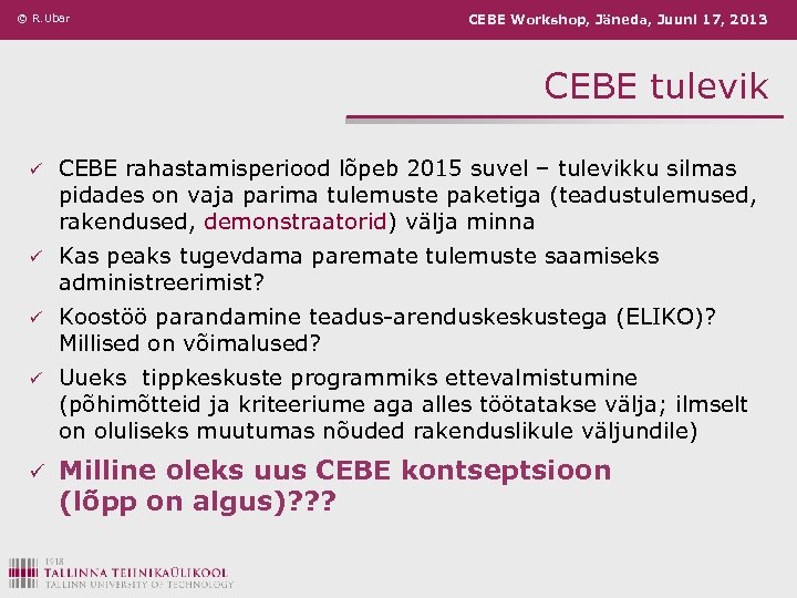 © R. Ubar CEBE Workshop, Jäneda, Juuni 17, 2013 CEBE tulevik ü CEBE rahastamisperiood